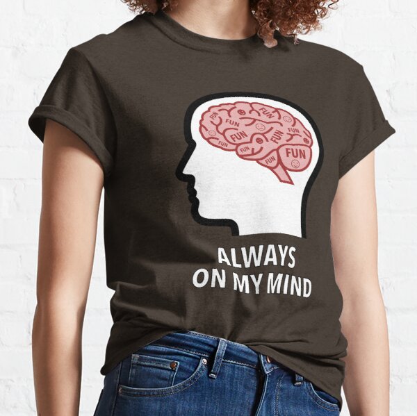 Fun Is Always On My Mind Classic T-Shirt product image