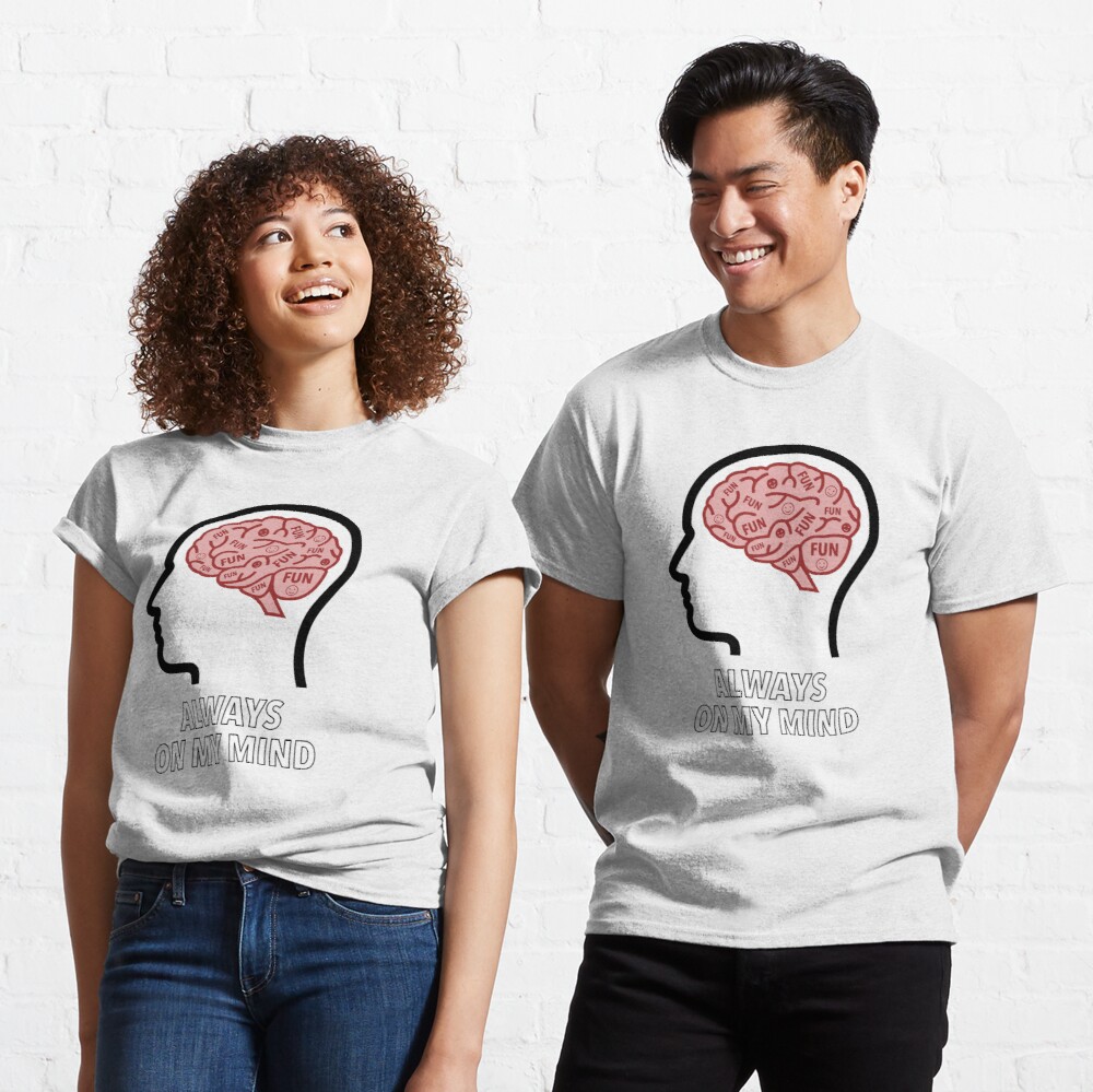 Fun Is Always On My Mind Classic T-Shirt
