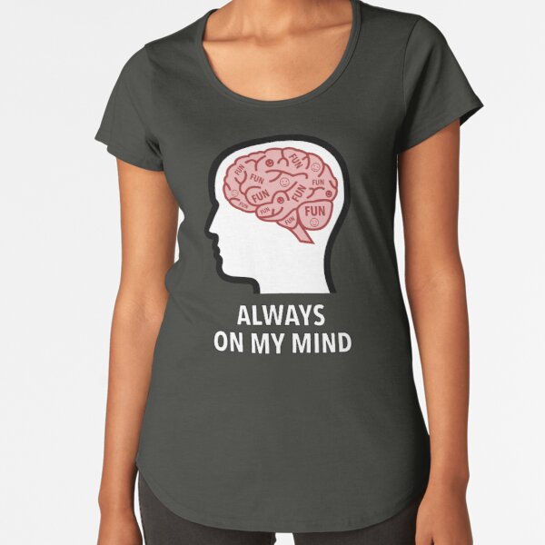 Fun Is Always On My Mind Premium Scoop T-Shirt product image