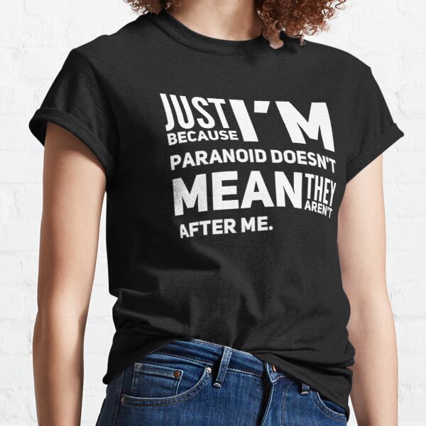 I'm Paranoid So They Are After Me Classic T-Shirt product image