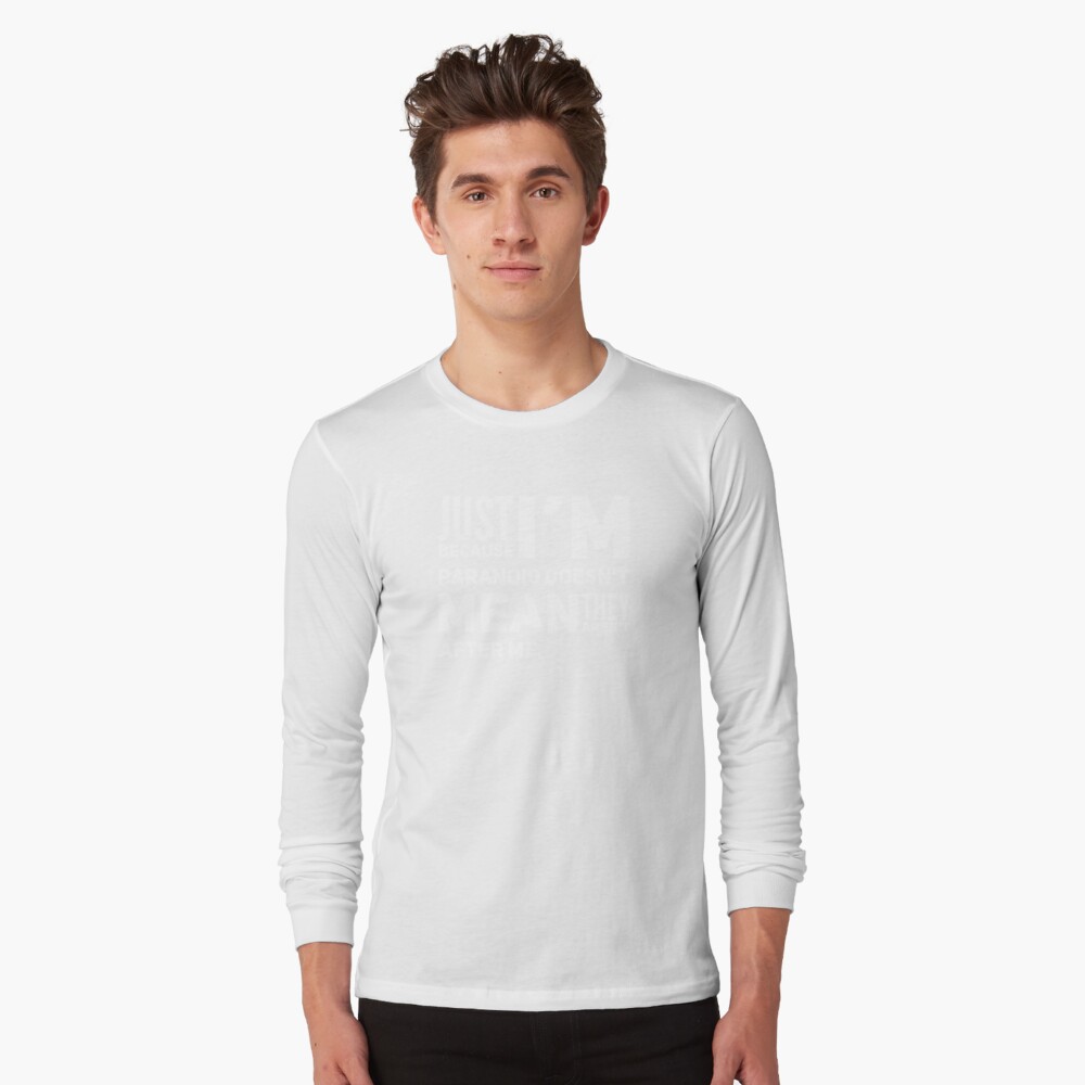 I'm Paranoid So They Are After Me Long Sleeve T-Shirt
