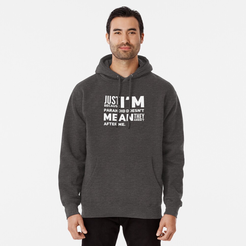 I'm Paranoid So They Are After Me Pullover Hoodie