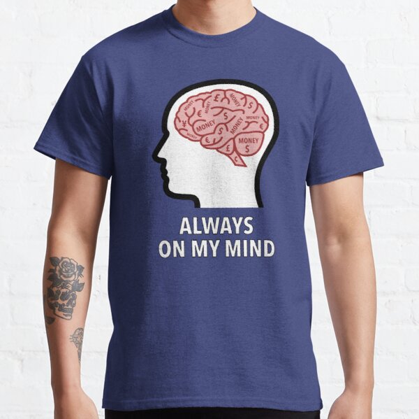 Money Is Always On My Mind Classic T-Shirt product image