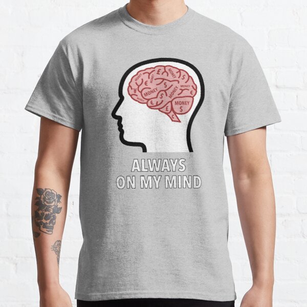 Money Is Always On My Mind Classic T-Shirt product image