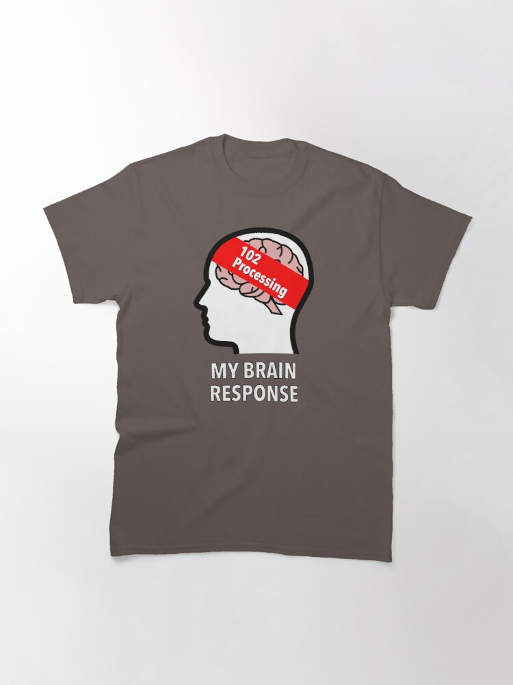 My Brain Response: 102 Processing Classic T-Shirt product image