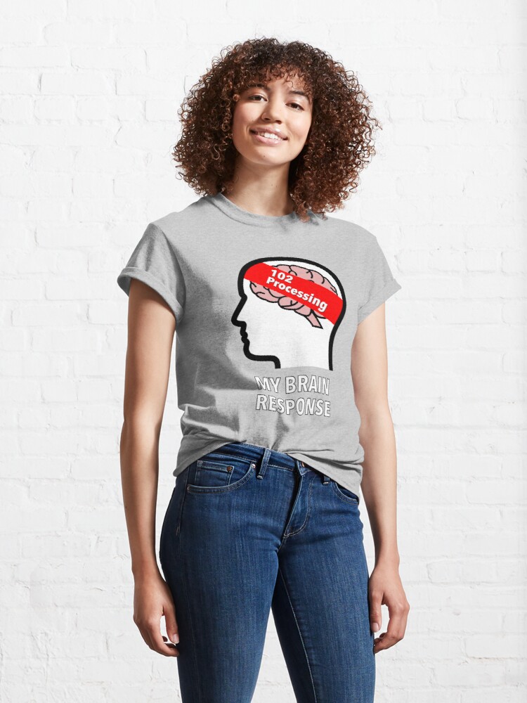 My Brain Response: 102 Processing Classic T-Shirt product image