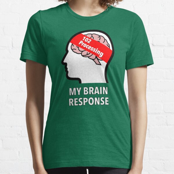 My Brain Response: 102 Processing Essential T-Shirt product image