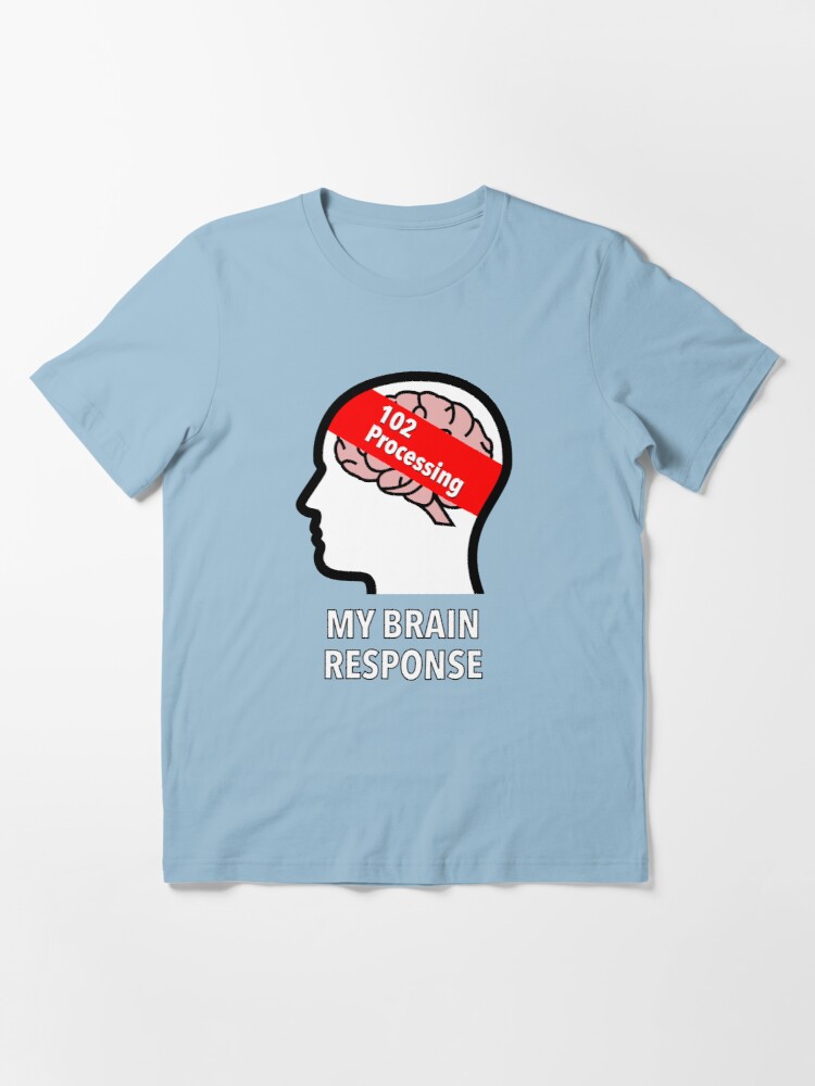 My Brain Response: 102 Processing Essential T-Shirt product image