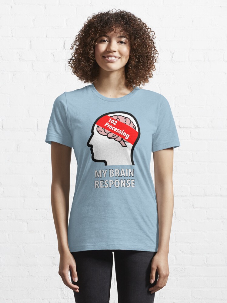 My Brain Response: 102 Processing Essential T-Shirt product image