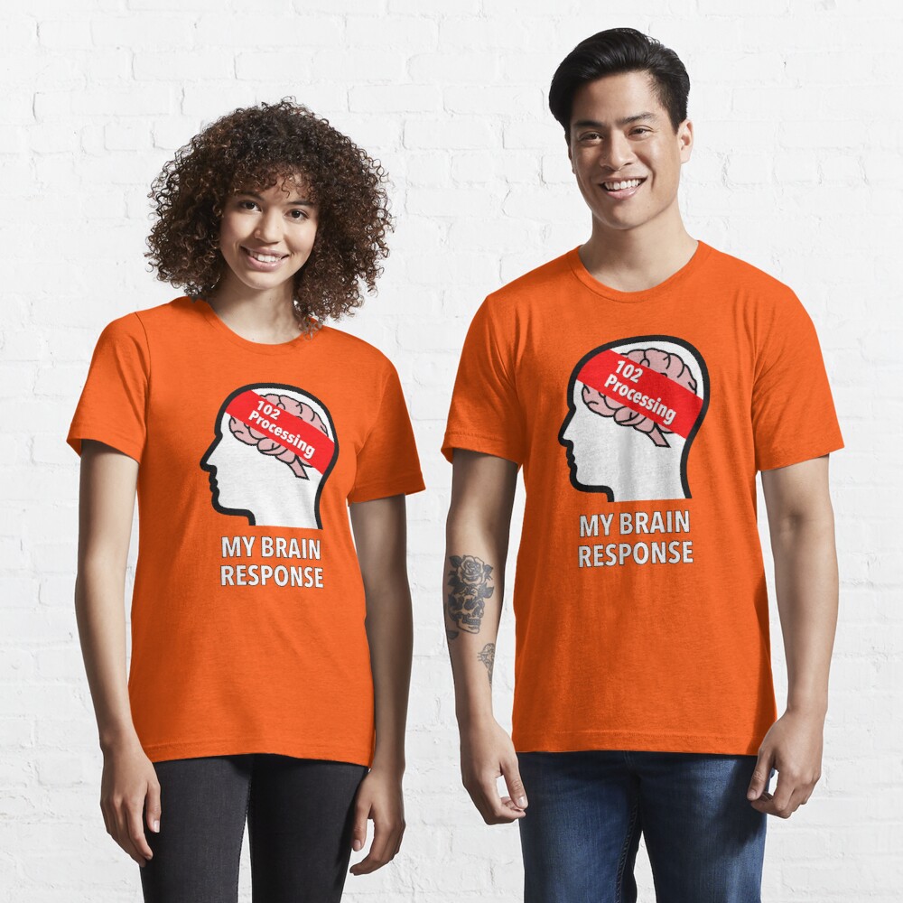 My Brain Response: 102 Processing Essential T-Shirt