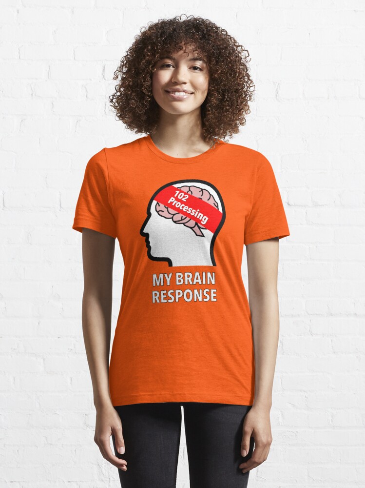 My Brain Response: 102 Processing Essential T-Shirt product image