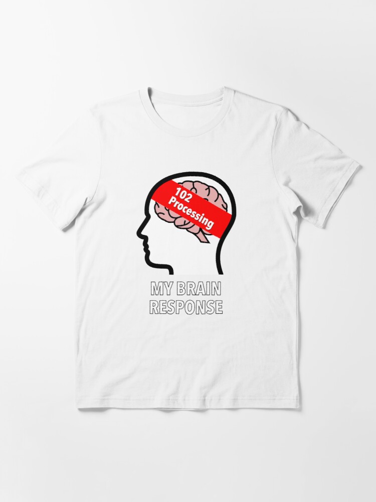 My Brain Response: 102 Processing Essential T-Shirt product image