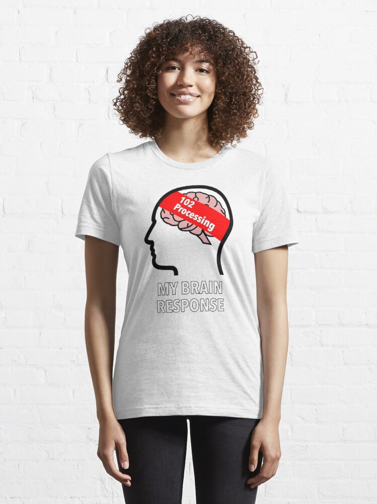 My Brain Response: 102 Processing Essential T-Shirt product image