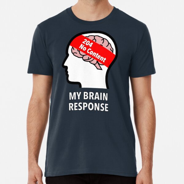 My Brain Response: 204 No Content Premium T-Shirt product image
