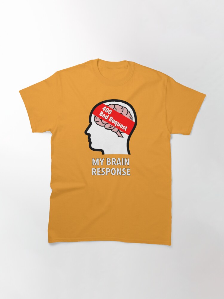 My Brain Response: 400 Bad Request Classic T-Shirt product image