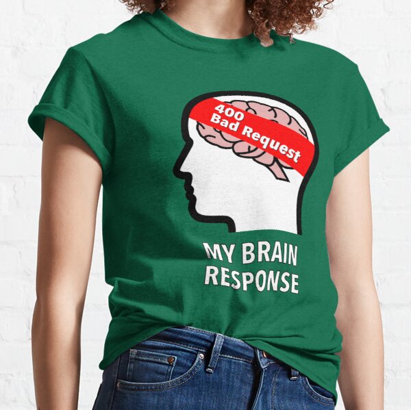 My Brain Response: 400 Bad Request Classic T-Shirt product image