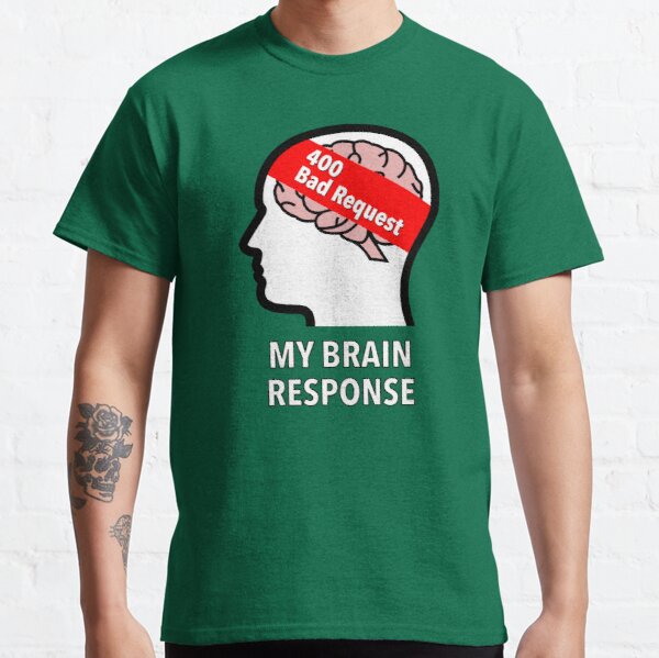 My Brain Response: 400 Bad Request Classic T-Shirt product image