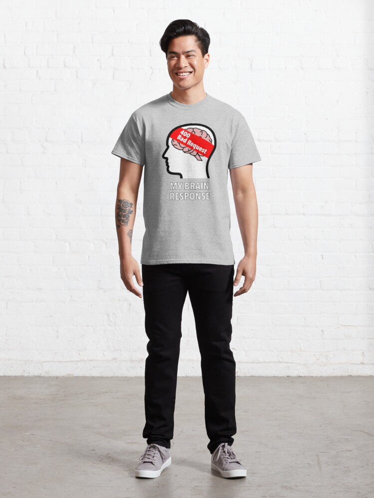 My Brain Response: 400 Bad Request Classic T-Shirt product image