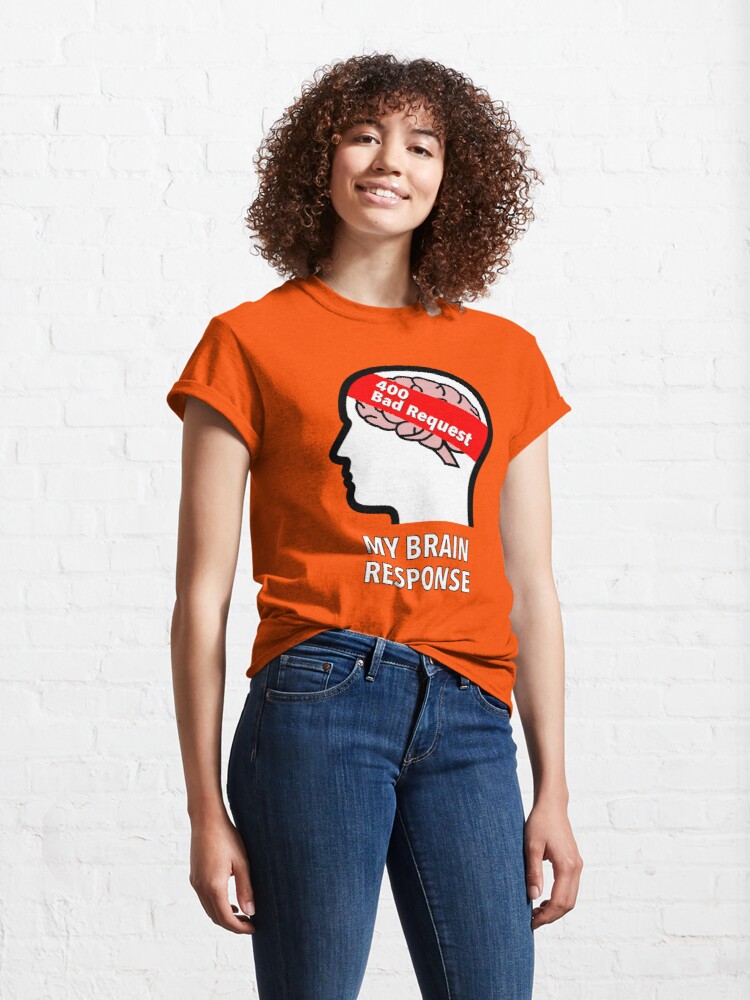 My Brain Response: 400 Bad Request Classic T-Shirt product image