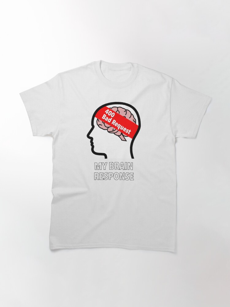 My Brain Response: 400 Bad Request Classic T-Shirt product image