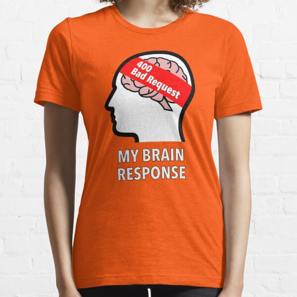 My Brain Response: 400 Bad Request Essential T-Shirt product image