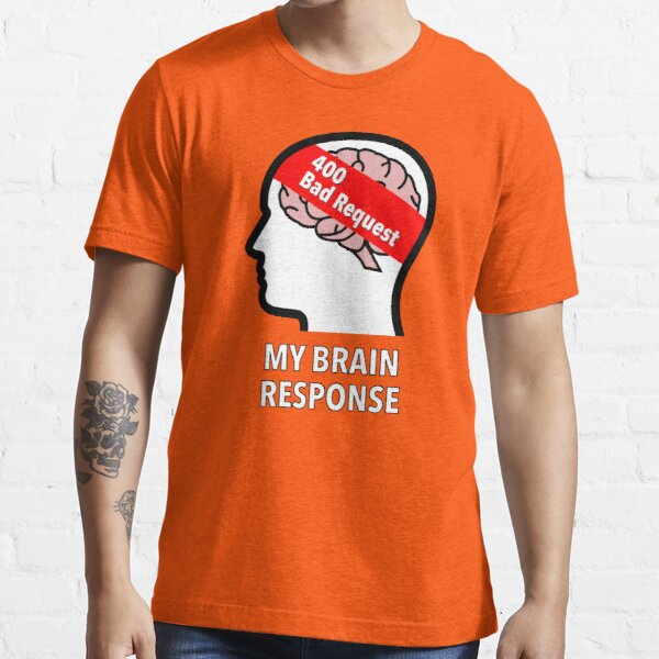 My Brain Response: 400 Bad Request Essential T-Shirt product image