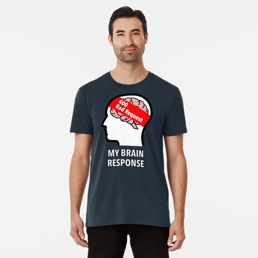 My Brain Response: 400 Bad Request Premium T-Shirt