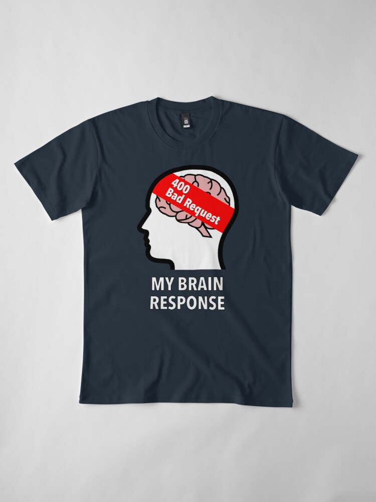 My Brain Response: 400 Bad Request Premium T-Shirt product image