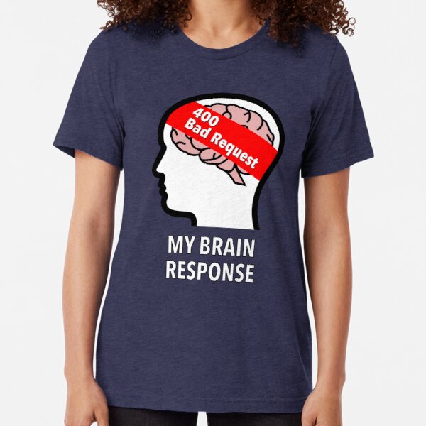 My Brain Response: 400 Bad Request Tri-Blend T-Shirt product image