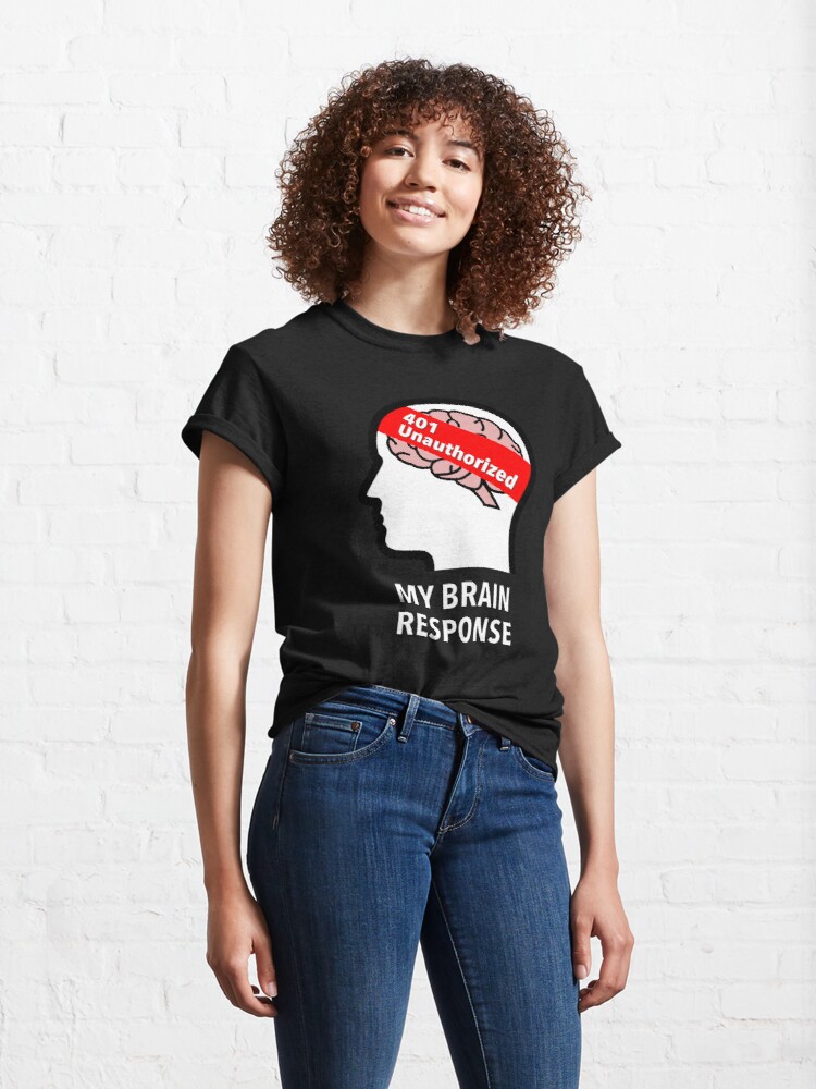 My Brain Response: 401 Unauthorized Classic T-Shirt product image