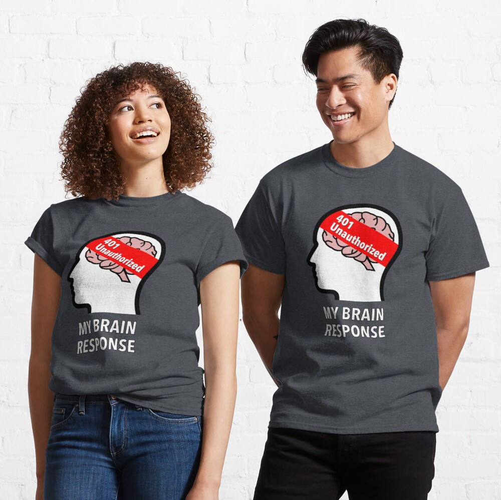 My Brain Response: 401 Unauthorized Classic T-Shirt product image