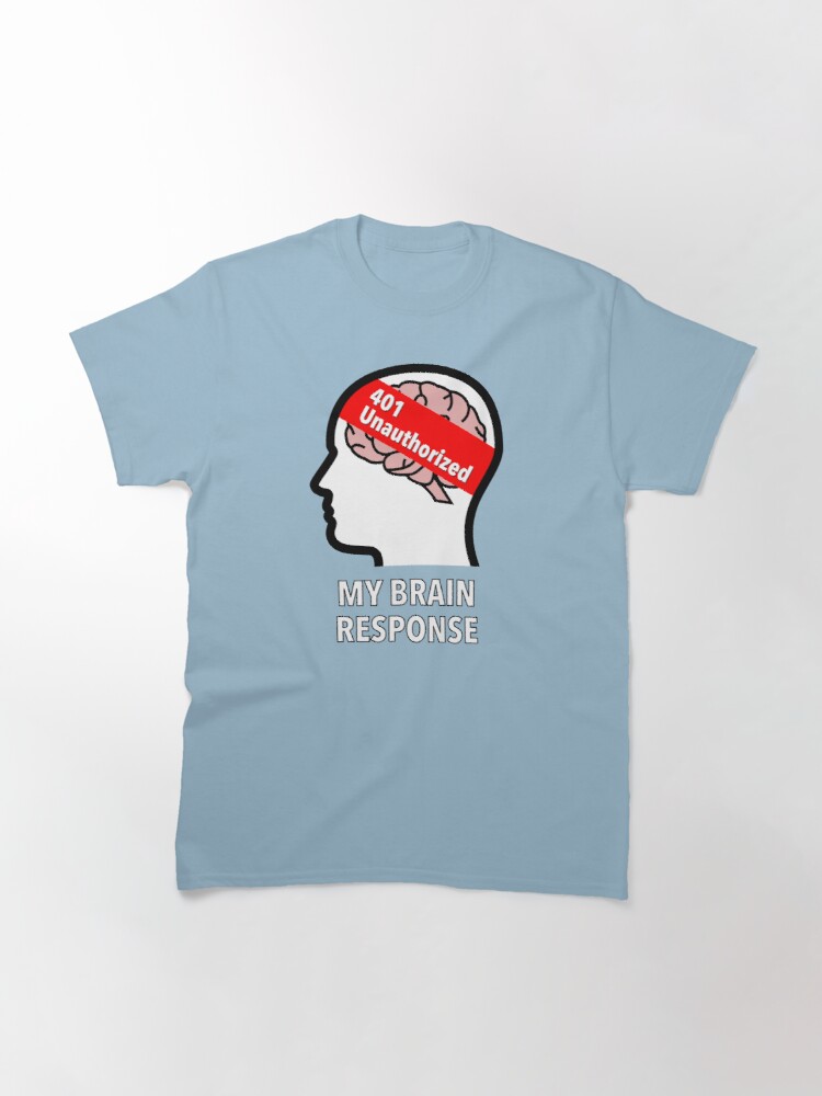 My Brain Response: 401 Unauthorized Classic T-Shirt product image