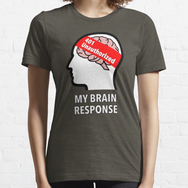 My Brain Response: 401 Unauthorized Essential T-Shirt product image