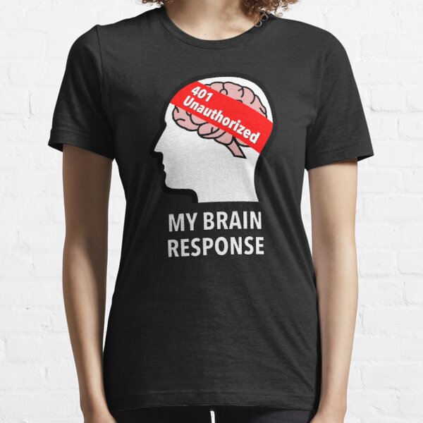 My Brain Response: 401 Unauthorized Essential T-Shirt product image