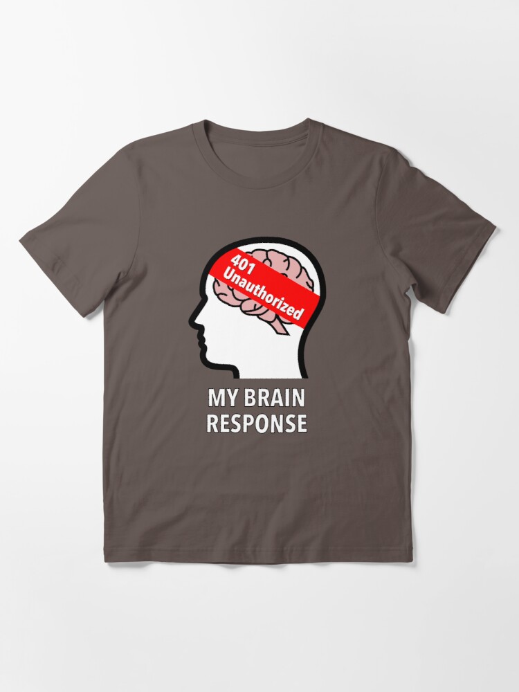 My Brain Response: 401 Unauthorized Essential T-Shirt product image