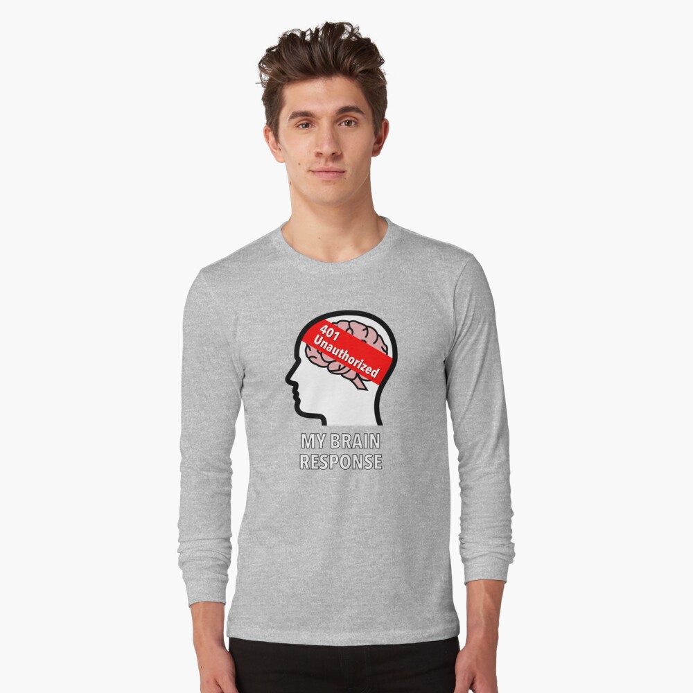 My Brain Response: 401 Unauthorized Long Sleeve T-Shirt