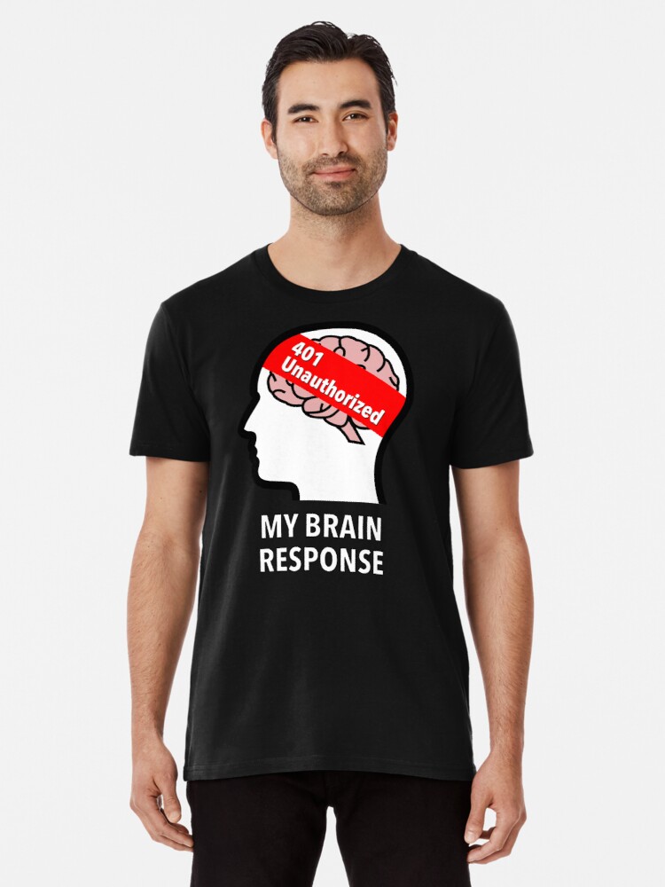 My Brain Response: 401 Unauthorized Premium T-Shirt product image