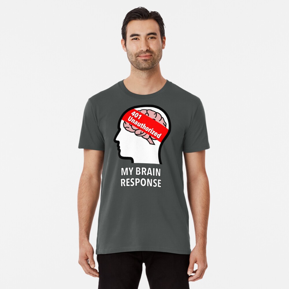 My Brain Response: 401 Unauthorized Premium T-Shirt