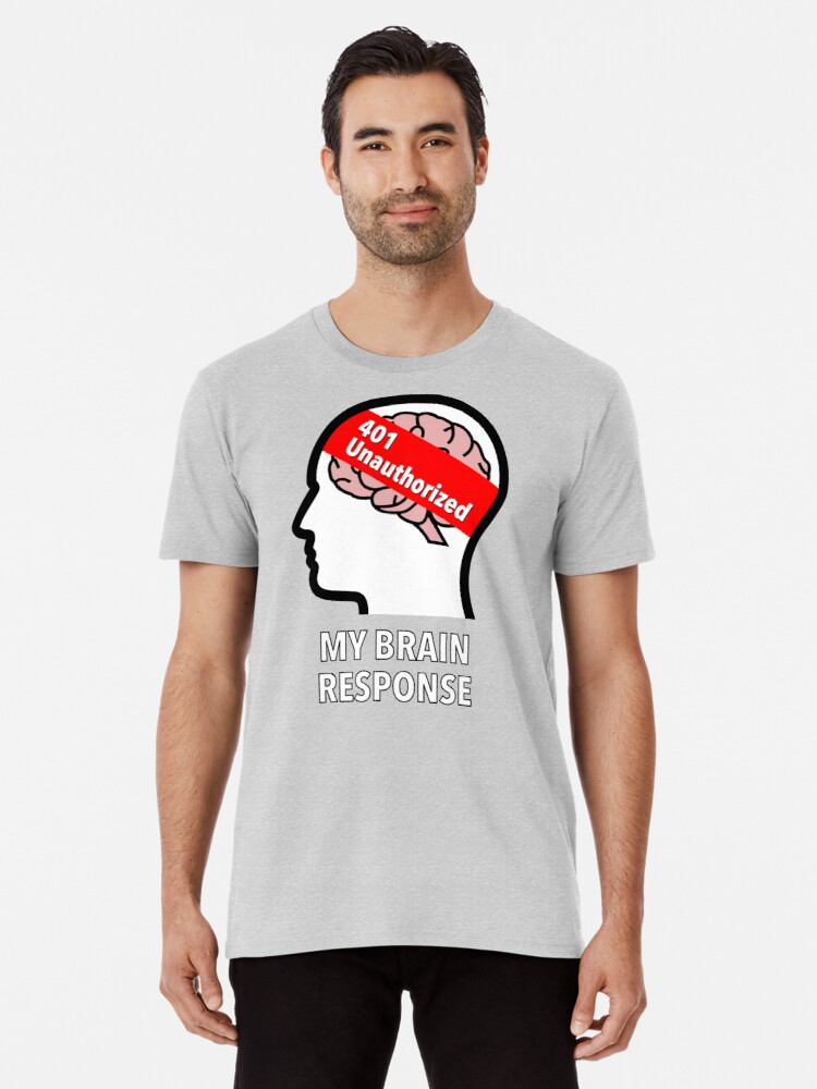 My Brain Response: 401 Unauthorized Premium T-Shirt product image