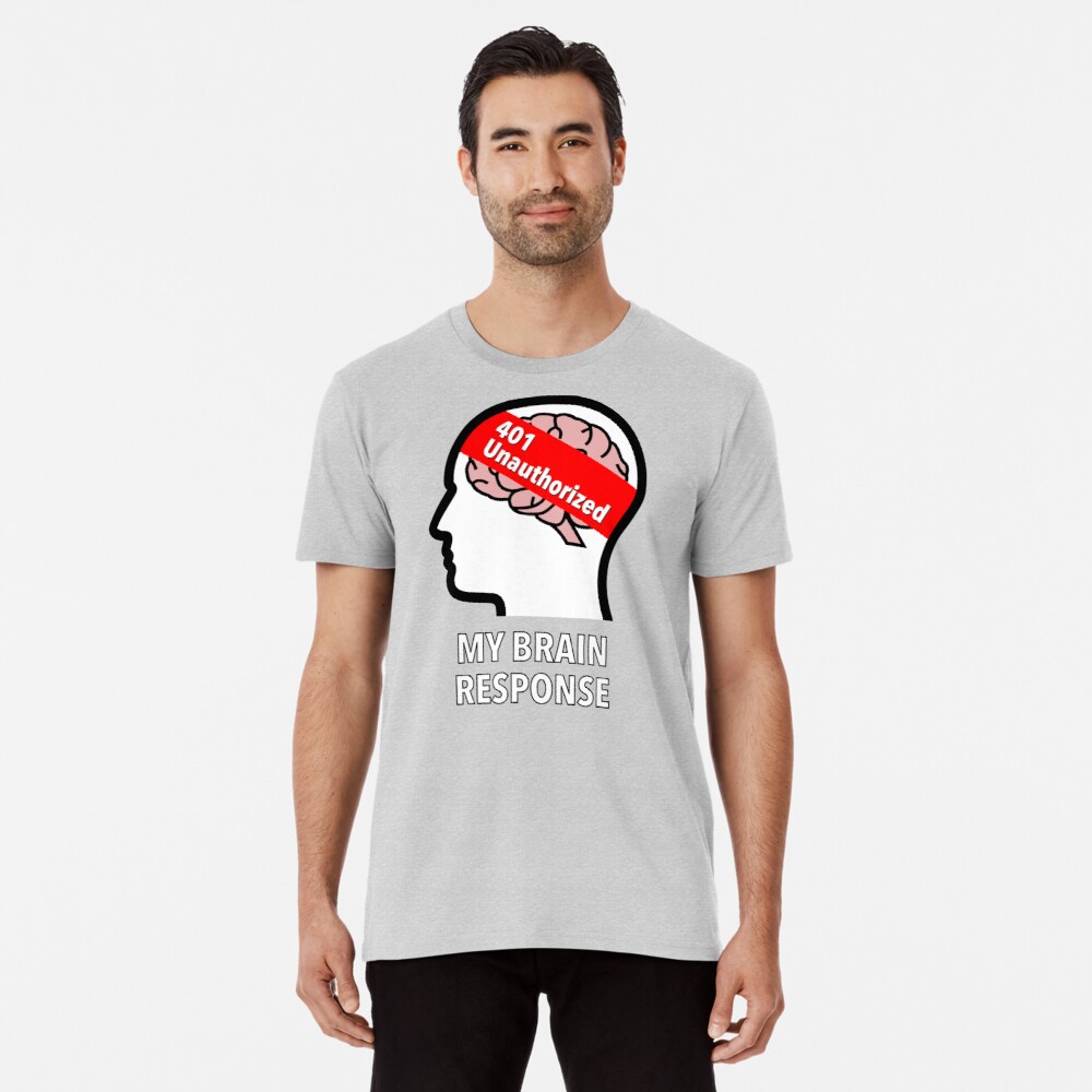 My Brain Response: 401 Unauthorized Premium T-Shirt