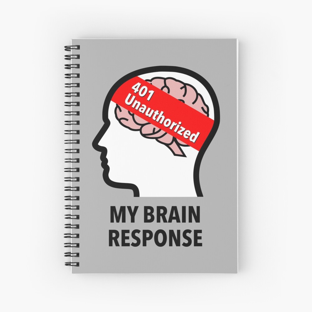 My Brain Response: 401 Unauthorized Spiral Notebook