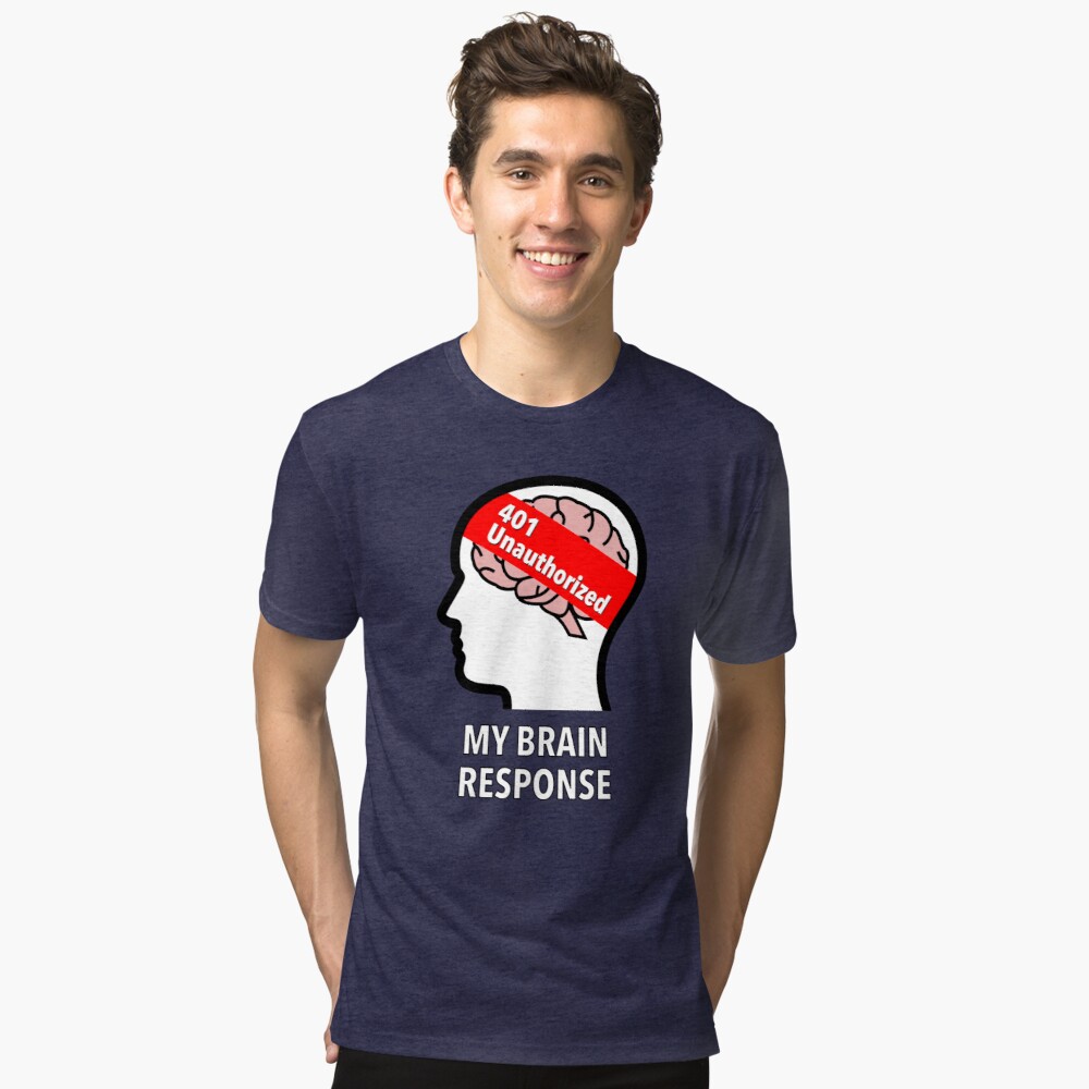 My Brain Response: 401 Unauthorized Tri-Blend T-Shirt