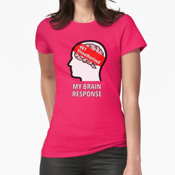My Brain Response: 401 Unauthorized Fitted T-Shirt product image