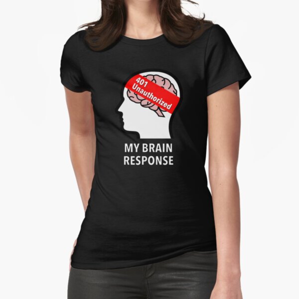 My Brain Response: 401 Unauthorized Fitted T-Shirt product image
