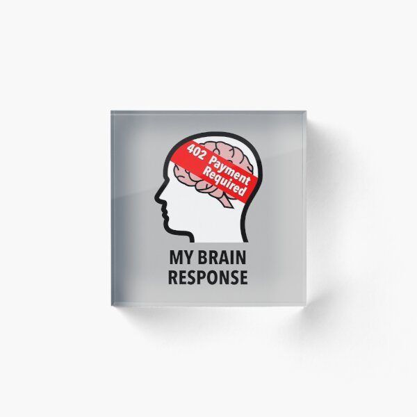 My Brain Response: 402 Payment Required Acrylic Block product image