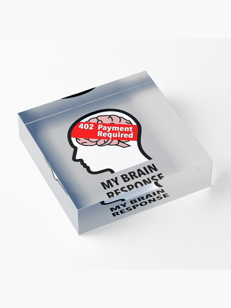 My Brain Response: 402 Payment Required Acrylic Block product image
