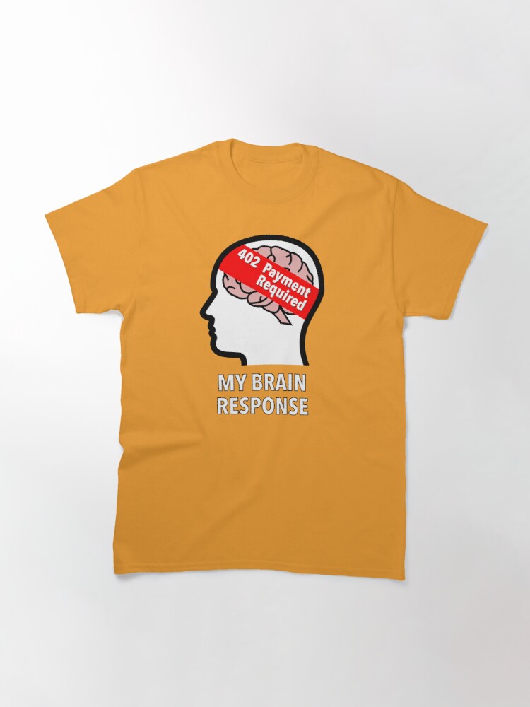 My Brain Response: 402 Payment Required Classic T-Shirt product image