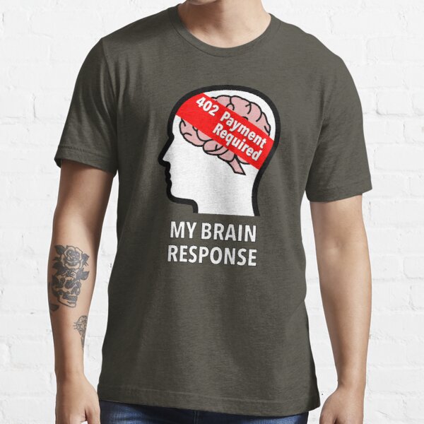 My Brain Response: 402 Payment Required Essential T-Shirt product image