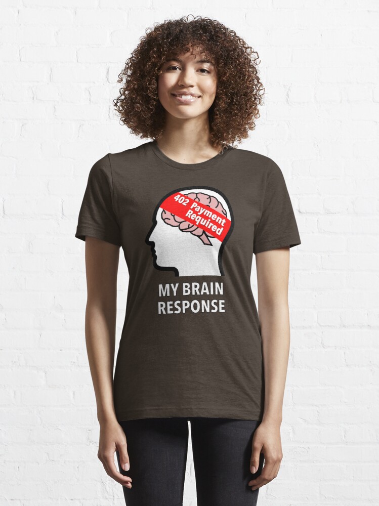 My Brain Response: 402 Payment Required Essential T-Shirt product image