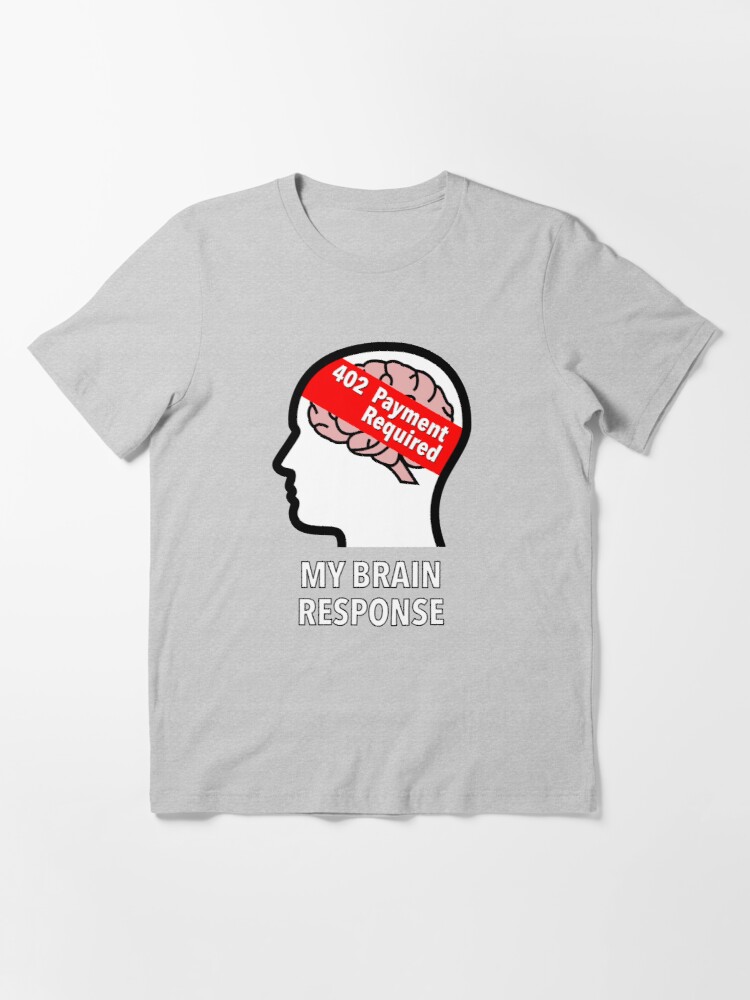 My Brain Response: 402 Payment Required Essential T-Shirt product image